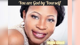 You are God by yourself. None to compare. Wunmi