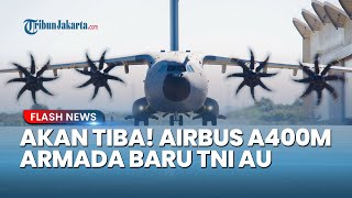 Inilah Spesifikasi Armada Baru TNI AU Airbus A400M, Bakal Tiba di Tanah Air pada 3 November 2025