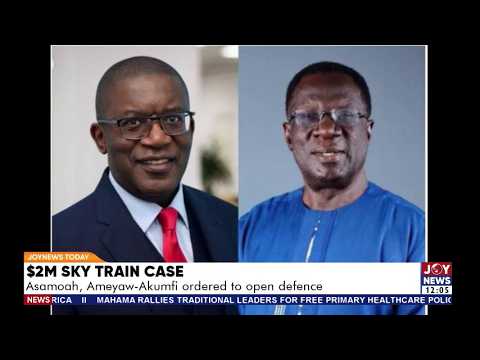 $2m Sky Train Case: Asamoah, Ameyaw-Akumfi ordered to open defence | JoyNews Today