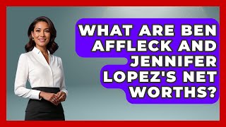 What Are Ben Affleck And Jennifer Lopez's Net Worths - The Rich And Famous Files