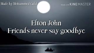 Elton John - Friends never say goodbye (lyrics)