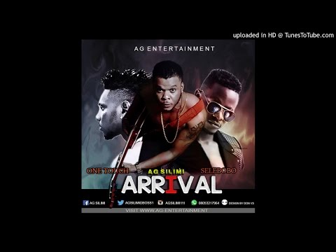 AG SILIMI X SELEBOBO X ONE TOUCH ( ARRIVAL )