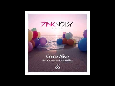 Pink Noisy -  Come Alive feat. Andreea Banica & Reckless
