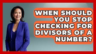 When Should You Stop Checking For Divisors Of A Number - The Numbers Channel