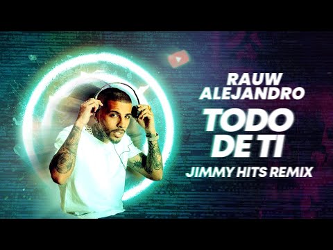 RAUW ALEJANDRO - TODO DE TI (JIMMY HITS REMIX)