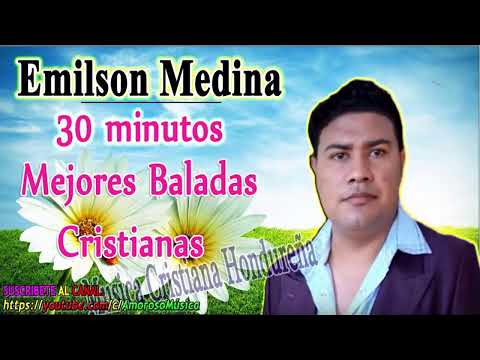 Emilson Medina Lo Mejor 30 Minutos Baladas Cristianas   Musica Cristiana Hondureña