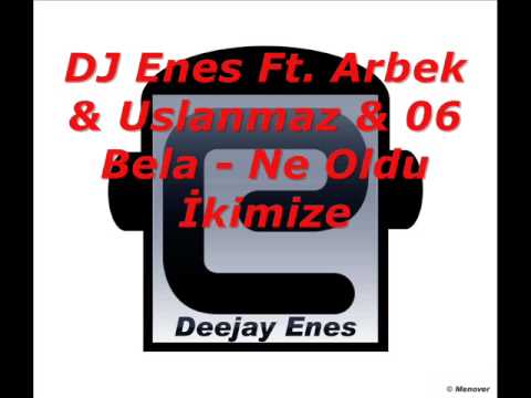 DJ Enes Ft Arbek & Uslanmaz & 06 Bela Ne Oldu İkimize 2009