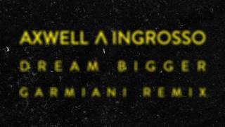 Axwell Ingrosso - Dream Bigger (Garmiani Remix)