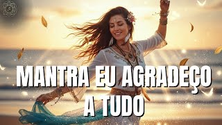 Mantra Eu Agradeço a Tudo — Canto de Gratidão e Merecimento Divino