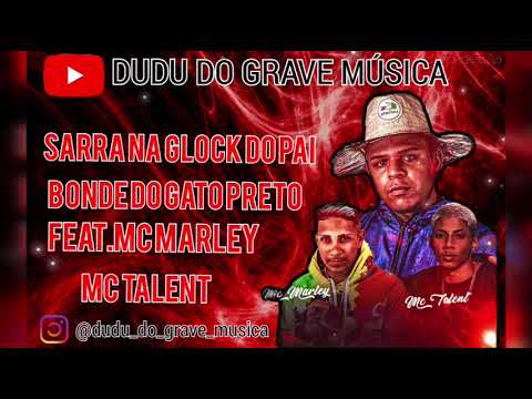 SARRA NA GLOCK DO PAI - BONDE DO GATO PRETO, FEAT.MC MARLEY,  MC TALENT(DUDU DO GRAVE MÚSICA)