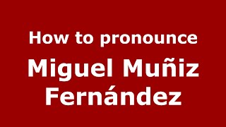 How to pronounce Miguel Muñiz Fernández
