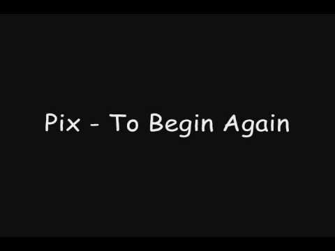 Pix - To Begin Again