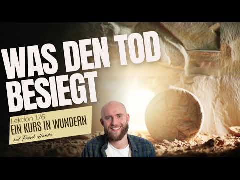 Lektion 176 - Was den Tod besiegt - Ein Kurs in Wundern mit Frank Hamm
