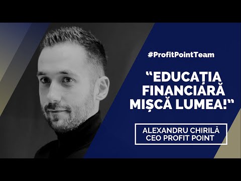 Educația financiară mișcă lumea - Alexandru Chirilă - CEO Profit Point România