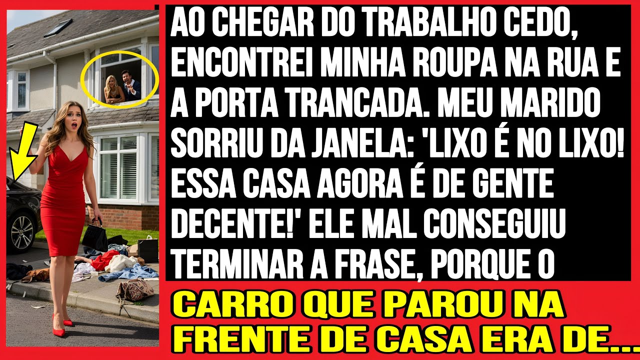 ENCONTREI MINHA ROUPA NA RUA E A PORTA TRANCADA. MEU MARIDO SORRIU DA JANELA: 'LIXO É NO LIXO!