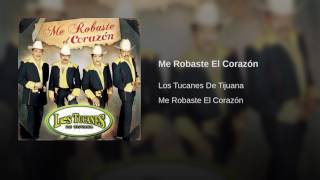 Me Robaste El Corazón♥♥♥ los tucanes de tijuana