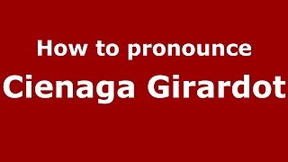 How to pronounce Cienaga Girardot