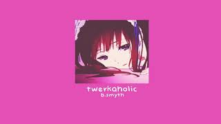 twerkoholic - b.smyth (slowed &amp; reverb)