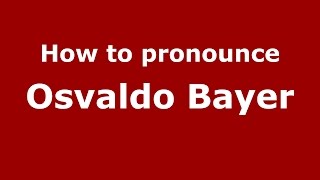 How to pronounce Osvaldo Bayer