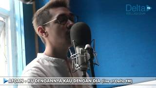 KU DENGANNYA KAU DENGAN DIA - AFGAN (live at Delta FM)