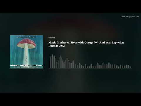 Magic Mushroom Hour with Omega 70’s Anti War Explosion  Episode 2082