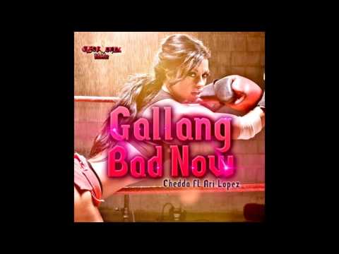 Chedda feat Ari Lopez - Gallang Bad Now (Produced by The Wizard & J Twiss)