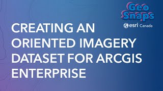 Creating an Oriented Imagery Dataset for ArcGIS Enterprise