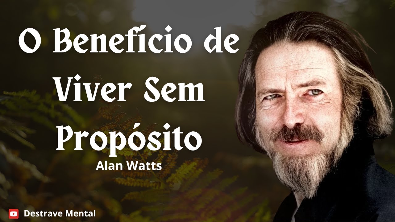O Benefício de Viver Sem Propósito - Alan Watts