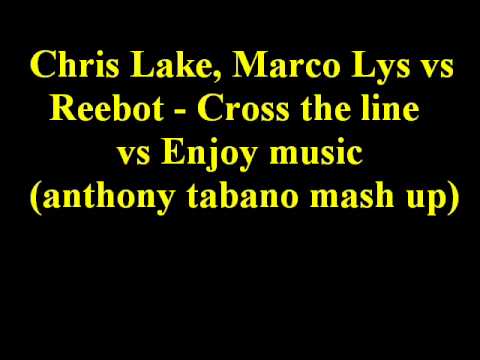 Chris Lake, Marco Lys vs Reboot - Cross the line vs enjoy music (Anthony Tabano mash up)