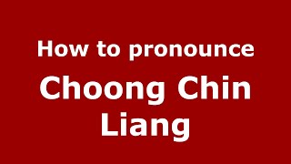 How to pronounce Choong Chin Liang