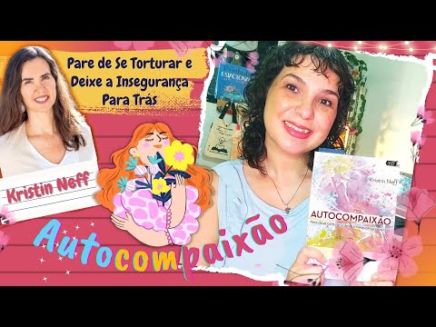 AUTOCOMPAIXO Liberte-se da culpa, frustrao, sentimentos de inadequao com Kristin Neff