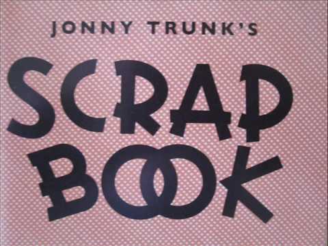 JONNY TRUNK'S SCRAPBOOK