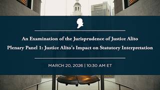 Click to play: Plenary Panel 1: Justice Alito's Impact on Statutory Interpretation