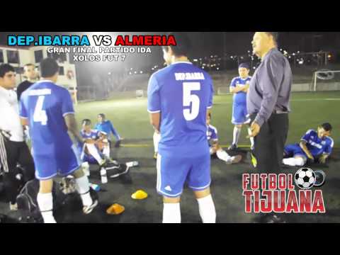 DEPORTIVO IBARRA VS ALMERIA ( FINAL DE IDA XOLOS FUT 7 ) TIJUANA