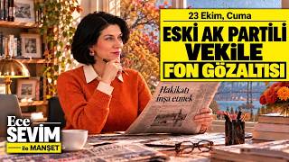 🗞️ 23 Ekim Gazeteleri - Eski Ak Partili Milletvekiline Fon Gözaltısı | Ece Sevim