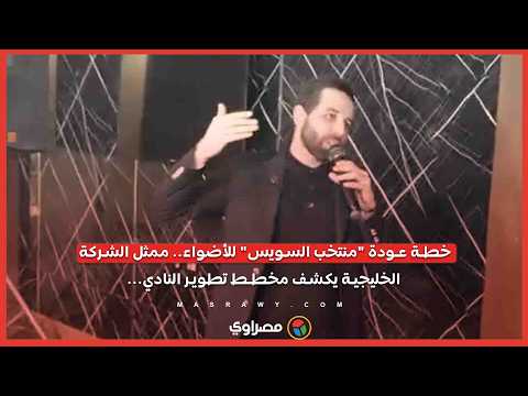 خطة عودة "منتخب السويس" للأضواء.. ممثل الشركة الخليجية يكشف مخطط تطوير النادي 