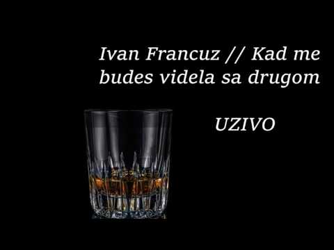 Ivan Francuz - Kad me budes videla sa drugom UZIVO