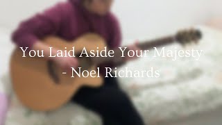 You Laid Aside Your Majesty [Noel Richards] - Fingerstyle Guitar Cover