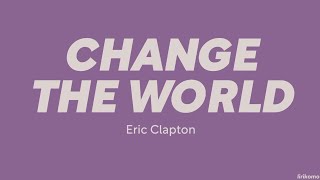 Eric Clapton — Change The World (LYRICS)