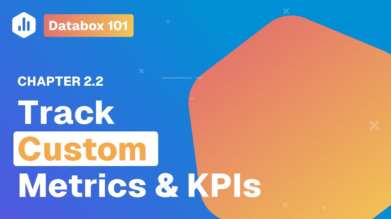Track Custom Metrics & KPIs | Databox 101 | Chapter 2.2
