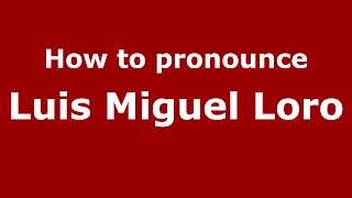 How to pronounce Luis Miguel Loro