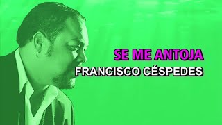 Francisco Céspedes - Se me antoja (Karaoke)
