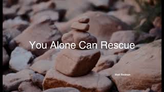 You Alone Can Rescue - Matt Redman