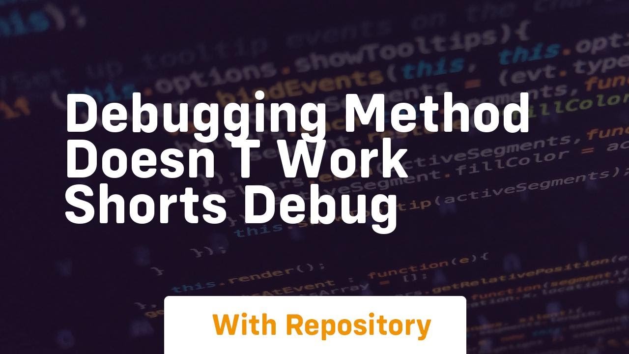 Debugging method doesn t work shorts debug