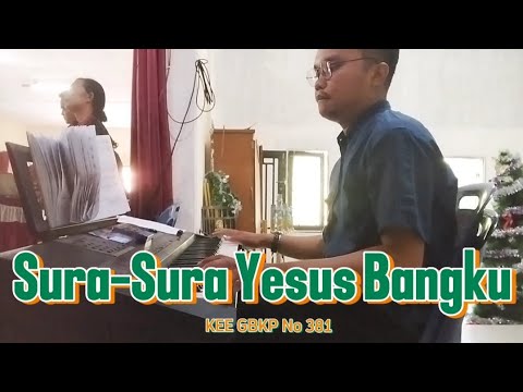 Sura - Sura Yesus Bangku KEE GBKP No 381 || IMMANUEL SURBAKTI
