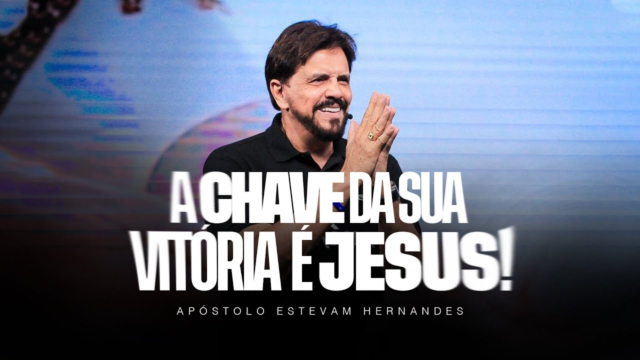 A CHAVE DA SUA VITÓRIA É JESUS! // Apóstolo Estevam Hernandes