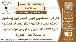 صورة هل المسلمين غير المشركين يدخلون الجنة بعد دخولهم النار وتطهيرهم من ذنوبهم؟ الشيخ صالح  اللحيدان