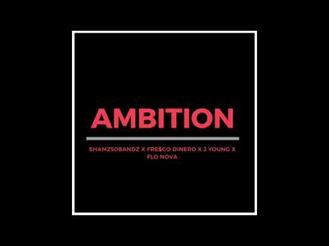 Shamz50Bandz X Fre$co Dinero X J Young x Flo Nova - Ambition (Prod.Cashmoneyap x HeatOnDaBeat)
