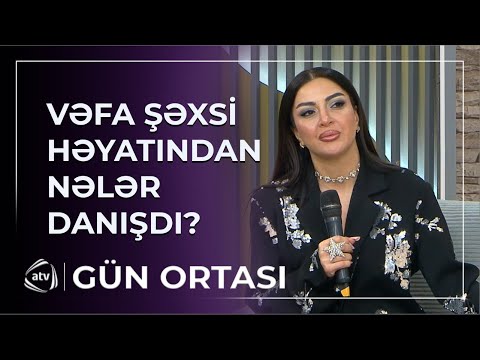 Vəfa Şərifova şəxsi həyatı ilə bağlı ilk dəfə danışdı - ŞOK AÇIQLAMA