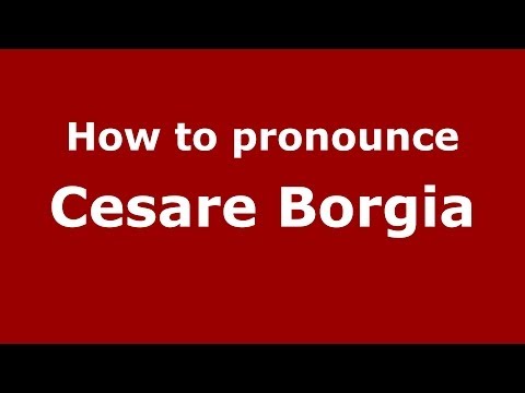 How to pronounce Cesare Borgia (Italian/Italy) - PronounceNames.com
